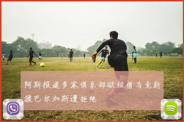 阿斯报道多家俱乐部欲租借马竞新援巴尔加斯遭拒绝