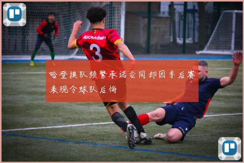 哈登换队频繁承诺合同却因季后赛表现令球队后悔