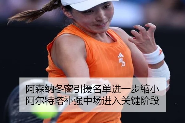 阿森纳冬窗引援名单进一步缩小 阿尔特塔补强中场进入关键阶段 | kering